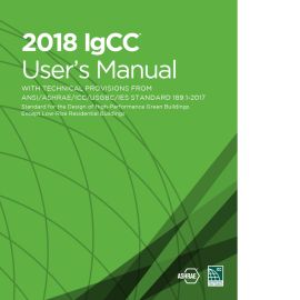 2018 IgCC User's Manual with Technical provisions from ANSI/ASHRAE/ICC/USGBC/IES Standard 189.1-2017, Standard for the Design of High-Performance Green Buildings Except Low-Rise Residential Buildings