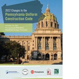 2022 Changes to the Pennsylvania Uniform Construction Code, Includes the 2021 Pennsylvania Alternative Residential Energy Provisions